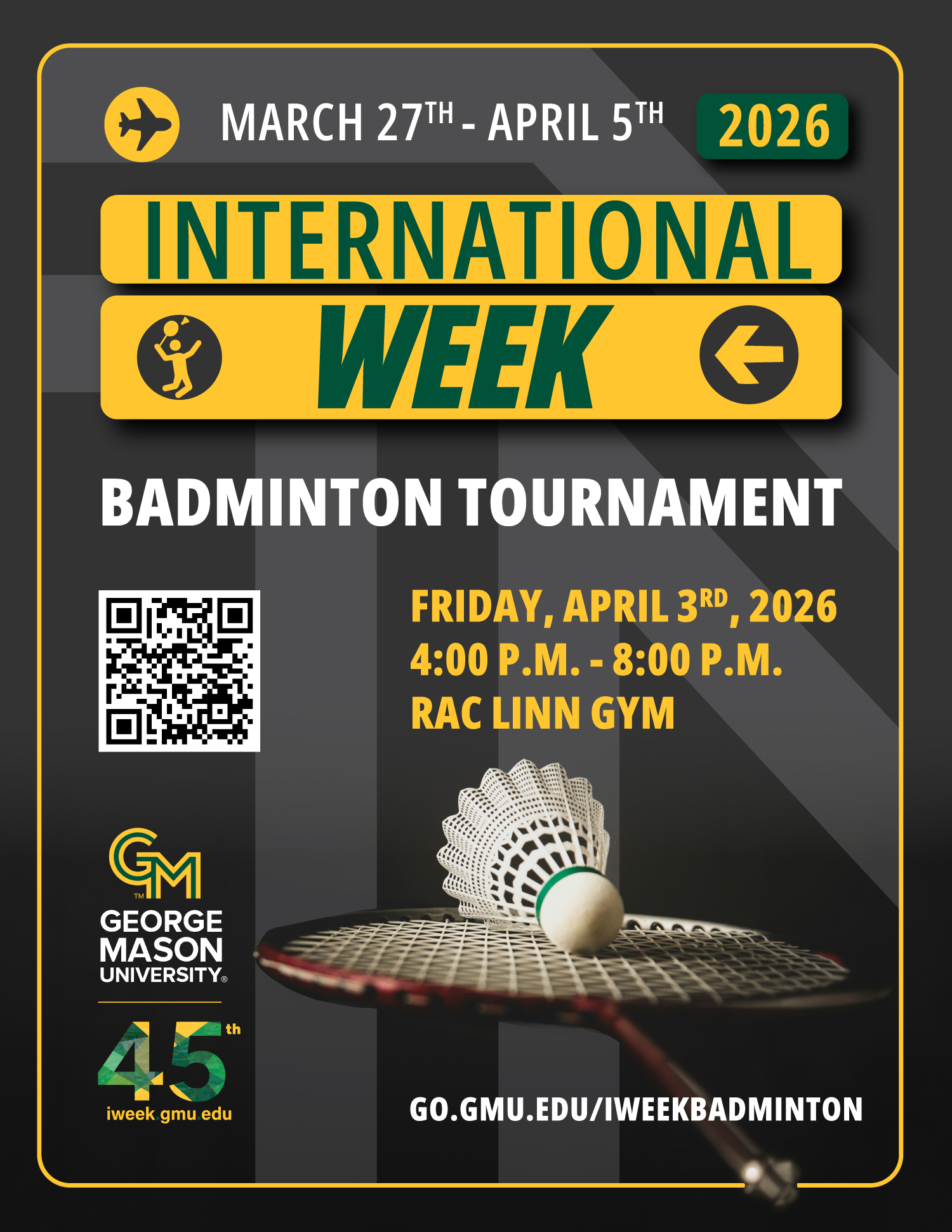 Promotional flyer for George Mason University’s International Week Badminton Tournament as part of International Week 2026, held March 27 through April 5, 2026. The tournament takes place on Friday, April 3, 2026, from 4:00 to 8:00 p.m. at RAC Linn Gym. Includes a QR code and link go.gmu.edu/iweekbadminton. The image features a badminton racket and shuttlecock.